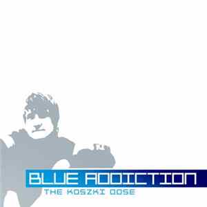 Koszki - Blue Addiction - The Koszki Dose Mp3