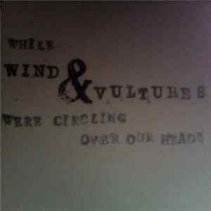 Wind & Vultures - While Wind & Vultures Were Circling Over Our Head Mp3