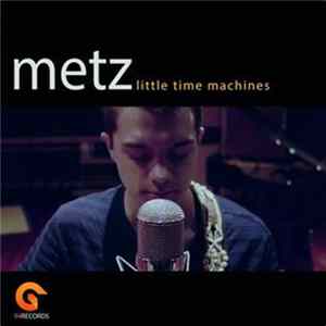 Metz - Little Time Machines Mp3