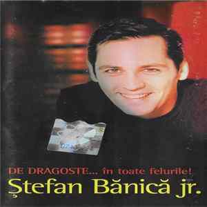 Ștefan Bănică Jr. - De Dragoste... În Toate Felurile Mp3