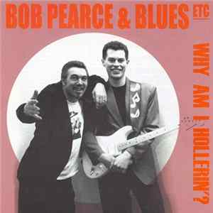 Bob Pearce & Blues Etc. - Why Am I Hollerin'? Mp3
