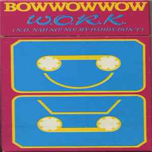Bow Wow Wow - W.O.R.K. (N.O. Nah No! No! My Daddy Don't) Mp3