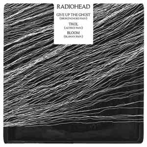 Radiohead - Give Up The Ghost (Brokenchord RMX) / TKOL (Altrice RMX) / Bloom (Blawan RMX) Mp3