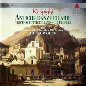 Respighi, The Saint Paul Chamber Orchestra, Hugh Wolff - Trittico Botticelliano · Gli Uccelli · Antiche Danze Ed Arie Mp3