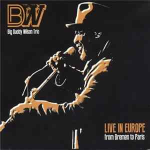 Big Daddy Wilson Trio - Live In Europe From Bremen To Paris Mp3