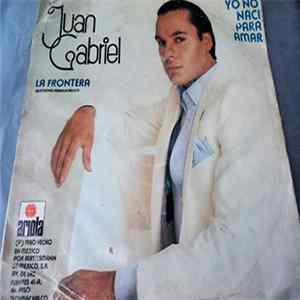 Juan Gabriel - Yo No Naci Para Amar / La Frontera Mp3