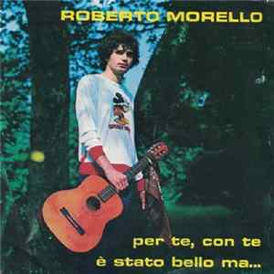 Roberto Morello - Per Te, Con Te / È Stato Bello Ma... Mp3