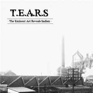 T.E.A.R.S - The Eminent Art Reveals Sadism Mp3