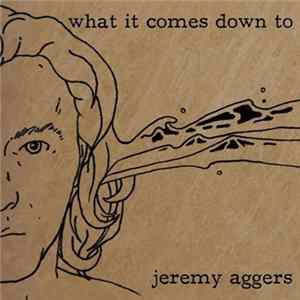 Jeremy Aggers - What It Comes Down To Mp3