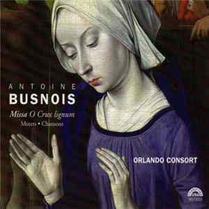 Antoine Busnois - Orlando Consort - Missa O Crux Lignum • Motets • Chansons Mp3