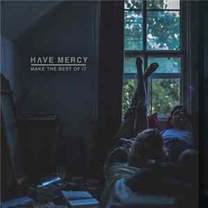 Have Mercy - Make The Best Of It Mp3