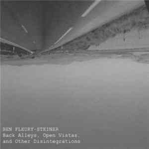 Ben Fleury-Steiner - Back Alleys, Open Vistas & Other Disintegrations Mp3