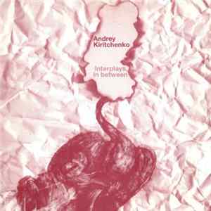 Andrey Kiritchenko - Interplays, In Between Mp3