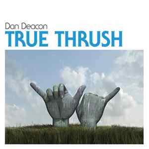 Dan Deacon - True Thrush Mp3