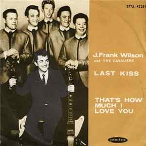 J. Frank Wilson And The Cavaliers - Last Kiss / That's How Much I Love You Mp3