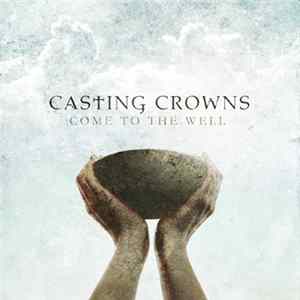 Casting Crowns - Come To The Well Mp3