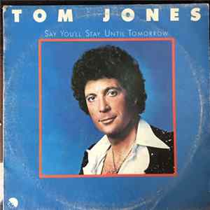 Tom Jones - Say You'll Stay Until Tomorrow Mp3