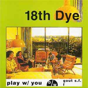 18th Dye - Play w/ You b/w Gout S.F. / F Mp3