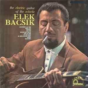 Elek Bacsik - The Electric Guitar Of The Eclectic Elek Bacsik Mp3