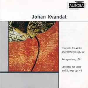 Johan Kvandal - Concerto For Violin And Orchestra Op. 50 / Antagonia Op. 38 / Concerto For Oboe And Strings Op. 46 Mp3