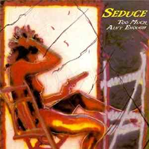Seduce - Too Much Ain't Enough Mp3