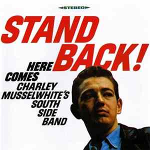 Charley Musselwhite's South Side Band - Stand Back! Here Comes Charley Musselwhite's South Side Band Mp3