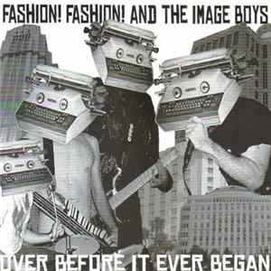 Fashion! Fashion! And The Image Boys - Over Before It Ever Began Mp3