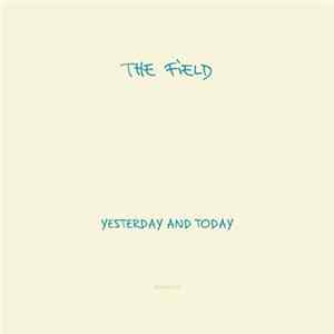 The Field - Yesterday And Today Mp3