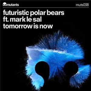 Futuristic Polar Bears Ft. Mark Le Sal - Tomorrow Is Now Mp3