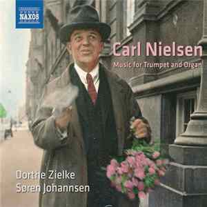 Carl Nielsen, Dorthe Zielke, Søren Johannsen - Carl Nielsen Music For Trumpet And Organ Mp3