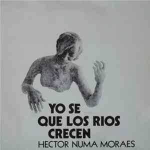 Hector Numa Moraes - Yo Se Que Los Rios Crecen Mp3