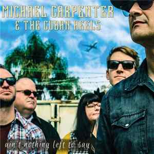 Michael Carpenter & The Cuban Heels - Ain't Nothing Left To Say Mp3