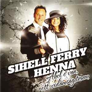 Sihell Ferry, Henna - Ahol Ő Van, Ott Vidámság Terem Mp3