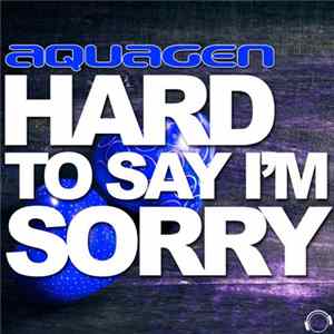 Aquagen - Hard To Say I'm Sorry (The House & Electro Remixes) Mp3