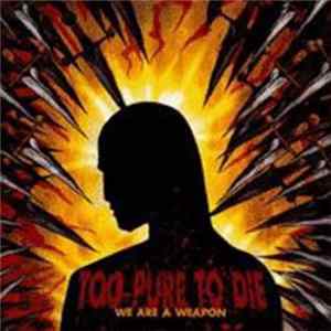 Too Pure To Die - We Are A Weapon Mp3