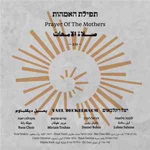 Yael Deckelbaum Feat. Lubna Salame, Daniel Rubin , Miriam Toukan, Rana Choir - Prayer Of The Mothers = תפילת האמהות Mp3