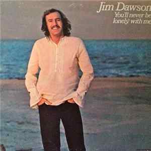 Jim Dawson - You'll Never Be Lonely With Me Mp3