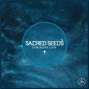 Sacred Seeds - Luminous Life Mp3