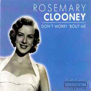 Rosemary Clooney - Don't Worry 'Bout Me Mp3