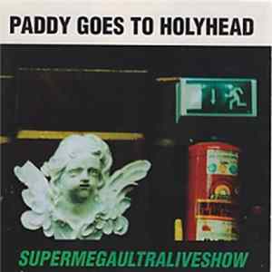 Paddy Goes To Holyhead - Supermegaultraliveshow Mp3