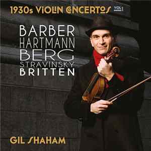 Gil Shaham, Samuel Barber, Alban Berg, Karl Amadeus Hartmann, Igor Stravinsky, Benjamin Britten - 1930s Violin Concertos Vol. 1 Mp3