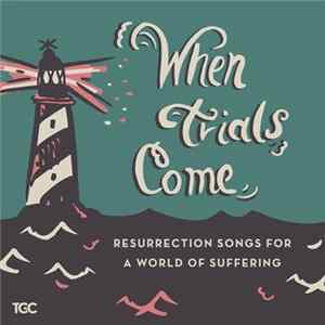 Various - When Trials Come: Resurrection Songs For A World Of Suffering Mp3