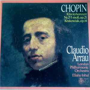 Chopin, Claudio Arrau, London Philharmonic Orchestra, Eliahu Inbal - Klavierkonzert Nr. 2 F-moll,Op. 21 / Krakowiak, Op. 14 Mp3