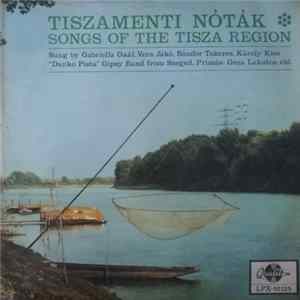 Gabriella Gaál, Vera Jákó, Sándor Tekeres, Károly Kiss, "Dankó Pista" Gipsy Band From Szeged, Prímás Géza Lakatos Eld. - Tiszamenti Nóták - Songs Of The Tisza Region Mp3