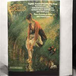 Frederick Delius, Eric Parkin, Eric Fenby, Felicity Lott, Sarah Walker , Anthony Rolfe Johnson - English, French & Scandinavian Songs Mp3